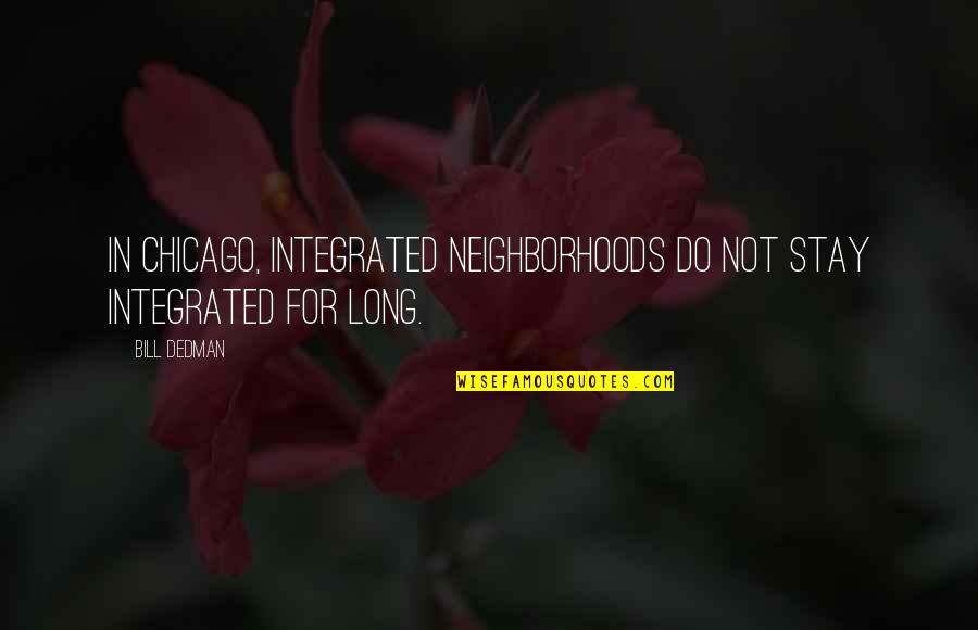 Braque Paintings Quotes By Bill Dedman: In Chicago, integrated neighborhoods do not stay integrated