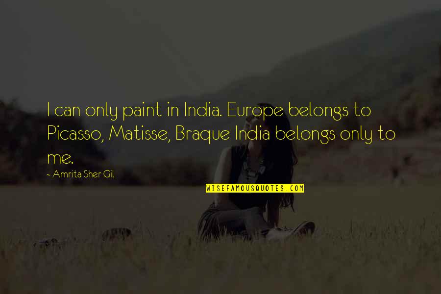 Braque Quotes By Amrita Sher-Gil: I can only paint in India. Europe belongs