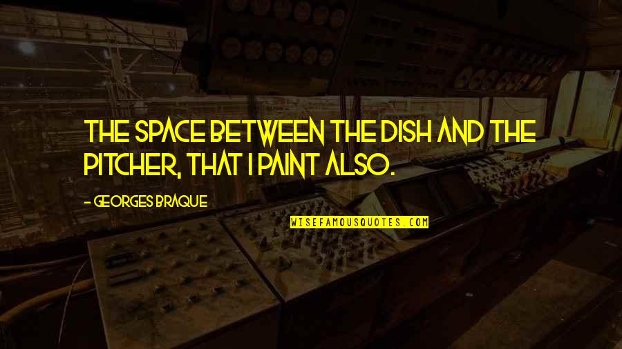 Braque Quotes By Georges Braque: The space between the dish and the pitcher,