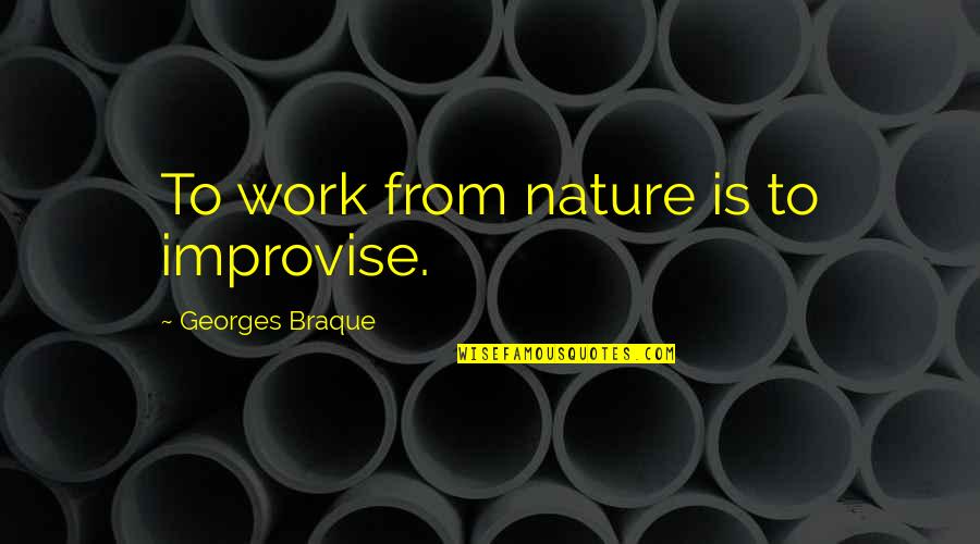 Braque Quotes By Georges Braque: To work from nature is to improvise.