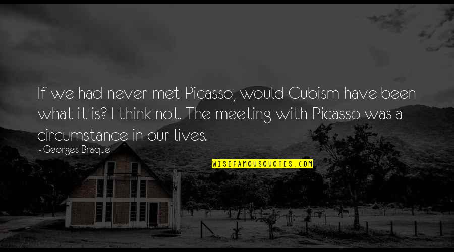 Braque Quotes By Georges Braque: If we had never met Picasso, would Cubism