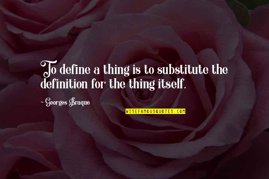 Braque Quotes By Georges Braque: To define a thing is to substitute the