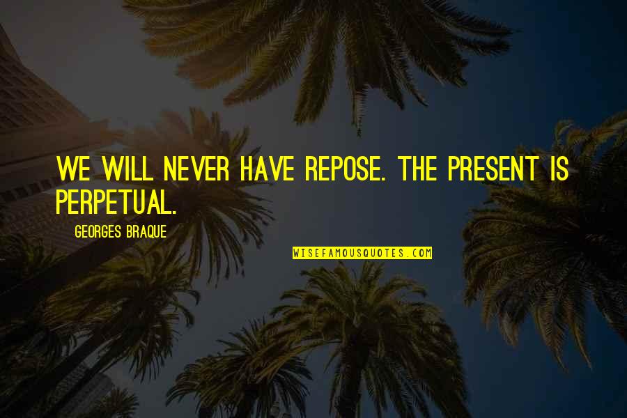 Braque Quotes By Georges Braque: We will never have repose. The present is