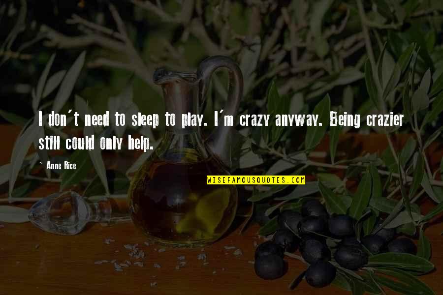 Braques Odontologicos Quotes By Anne Rice: I don't need to sleep to play. I'm