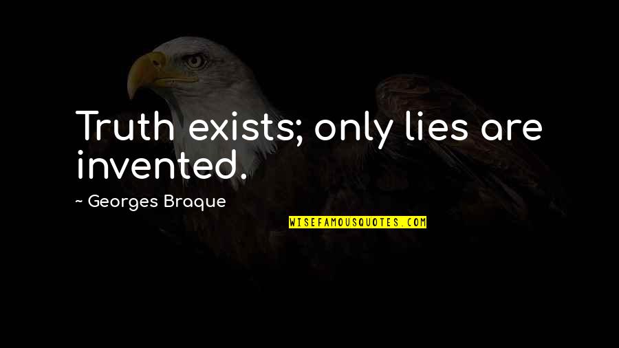 Braque's Quotes By Georges Braque: Truth exists; only lies are invented.