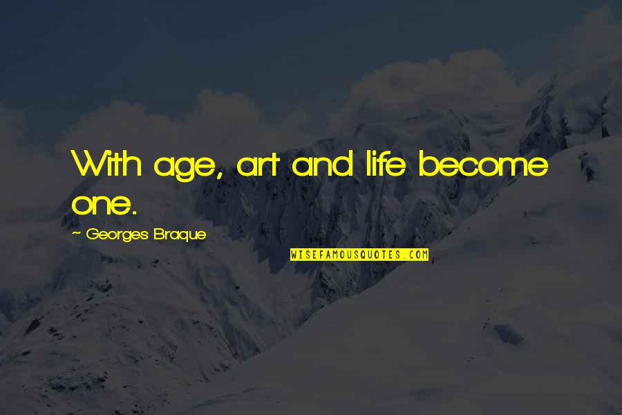 Braque's Quotes By Georges Braque: With age, art and life become one.