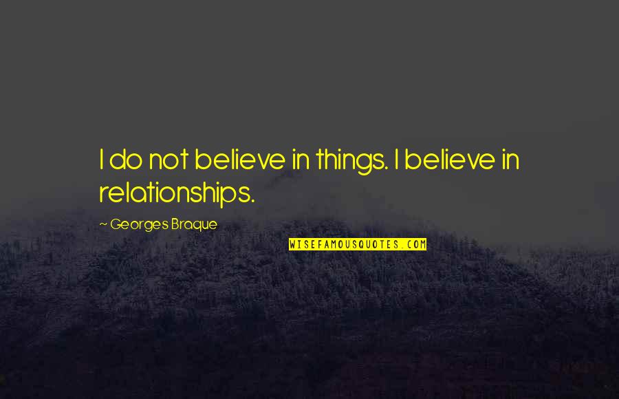Braque's Quotes By Georges Braque: I do not believe in things. I believe