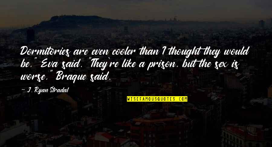 Braque's Quotes By J. Ryan Stradal: Dormitories are even cooler than I thought they