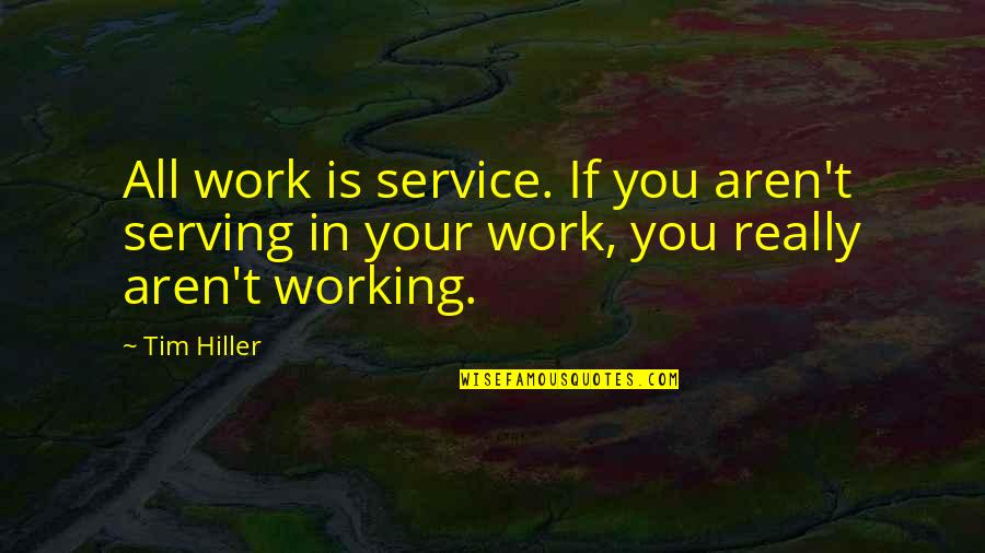 Brarely Quotes By Tim Hiller: All work is service. If you aren't serving