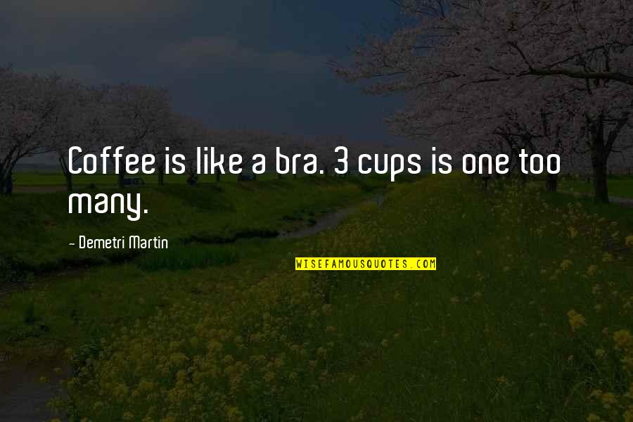 Bras Quotes By Demetri Martin: Coffee is like a bra. 3 cups is