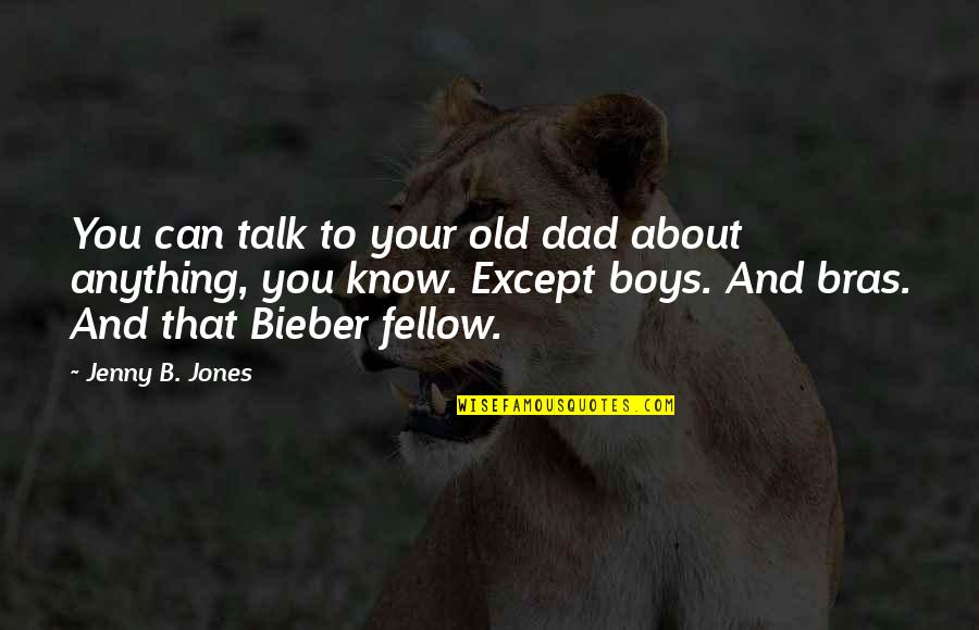 Bras Quotes By Jenny B. Jones: You can talk to your old dad about
