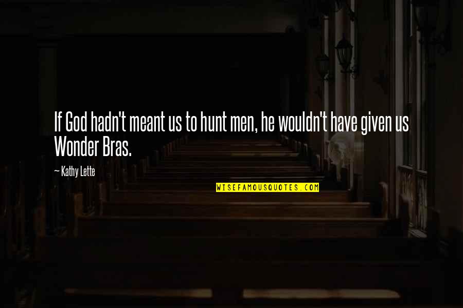 Bras Quotes By Kathy Lette: If God hadn't meant us to hunt men,