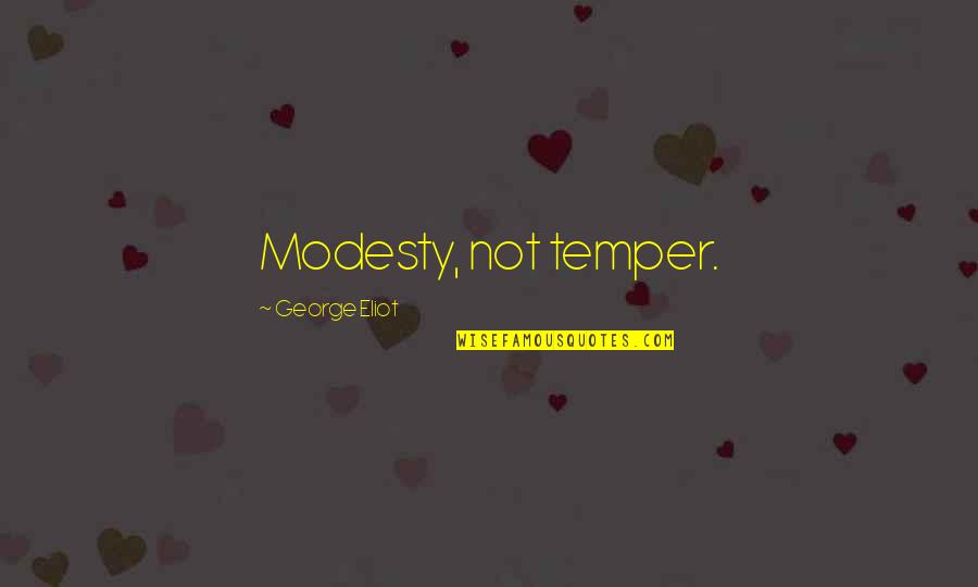 Brasa Quotes By George Eliot: Modesty, not temper.