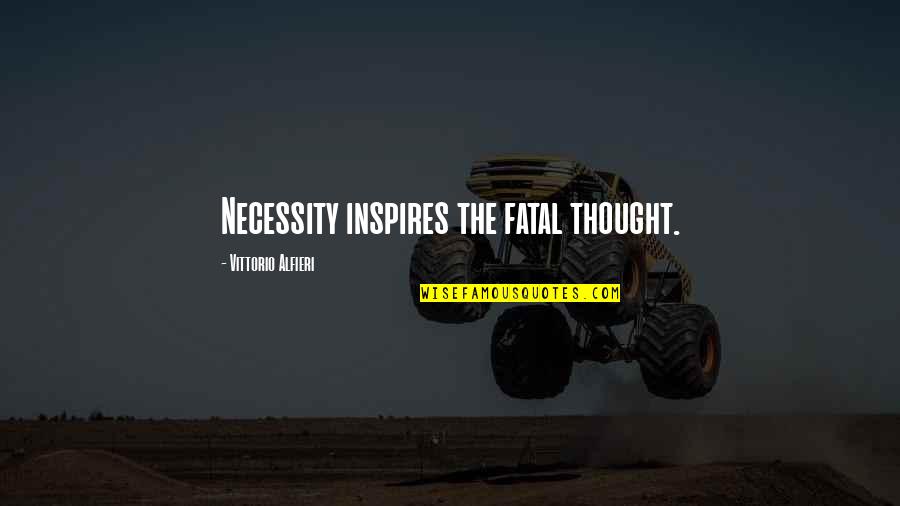 Brasaladi Quotes By Vittorio Alfieri: Necessity inspires the fatal thought.