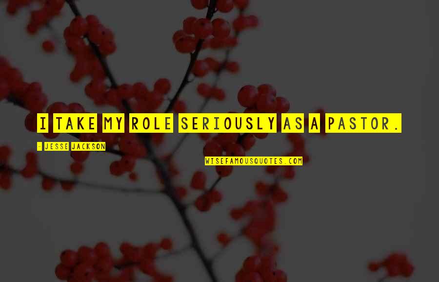 Brascia Builders Quotes By Jesse Jackson: I take my role seriously as a pastor. Brascia Builders Quotes By Jesse Jackson: I take my role seriously as a pastor.