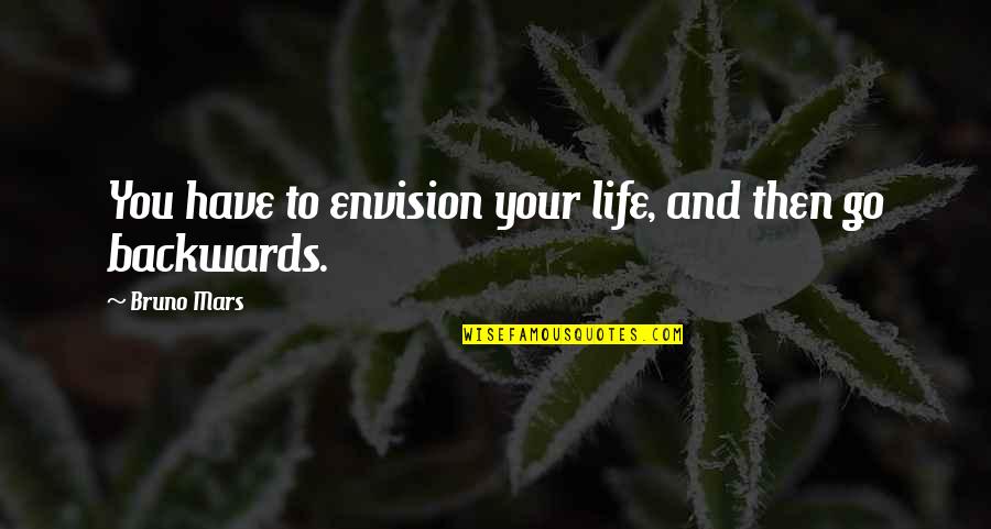 Brasero Disc Quotes By Bruno Mars: You have to envision your life, and then
