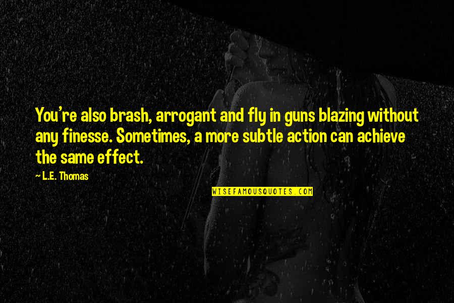Brash Quotes By L.E. Thomas: You're also brash, arrogant and fly in guns Brash Quotes By L.E. Thomas: You're also brash, arrogant and fly in guns
