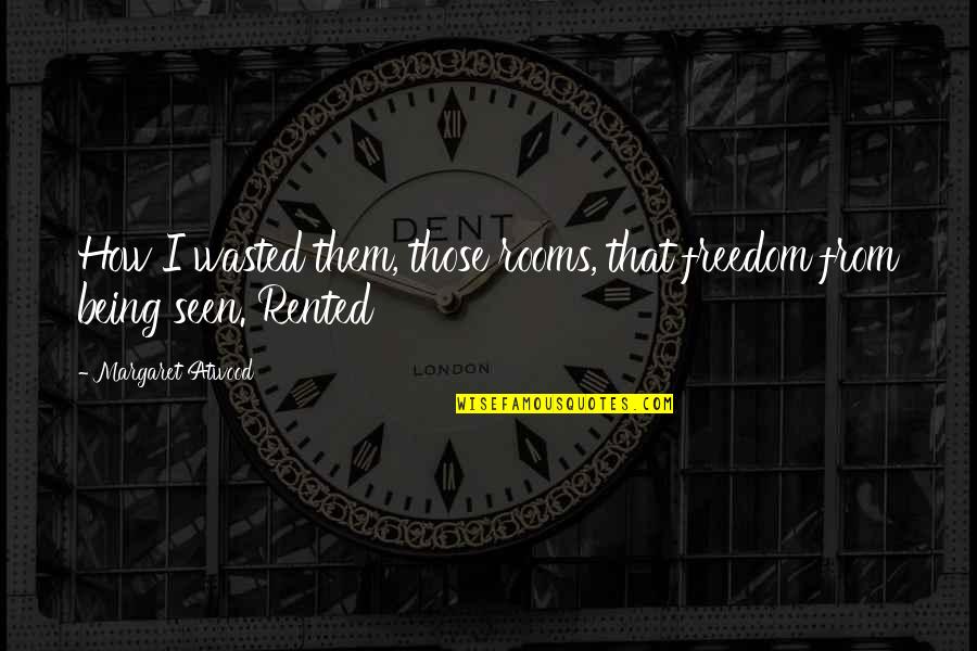 Brash Quotes By Margaret Atwood: How I wasted them, those rooms, that freedom Brash Quotes By Margaret Atwood: How I wasted them, those rooms, that freedom
