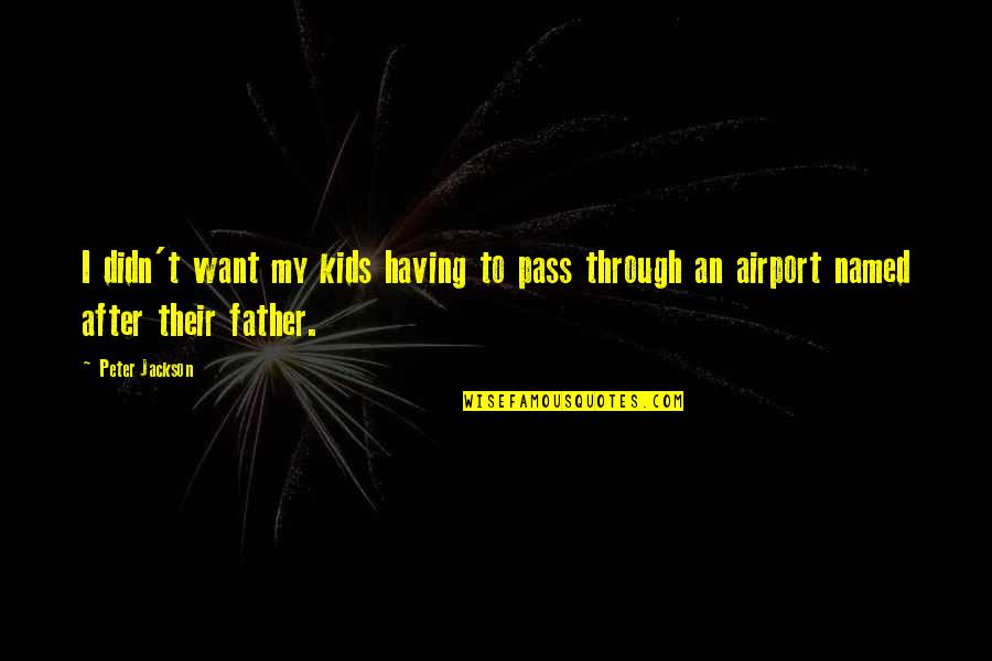 Brash Quotes By Peter Jackson: I didn't want my kids having to pass