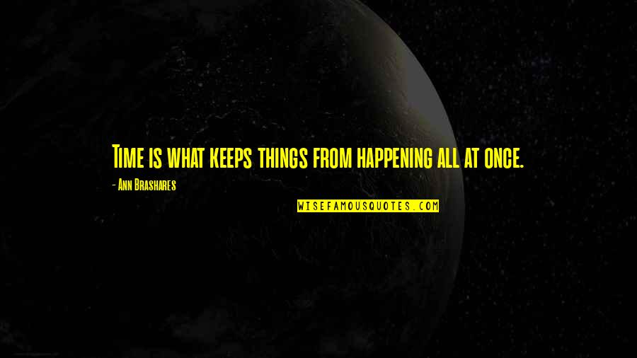 Brashares Ann Quotes By Ann Brashares: Time is what keeps things from happening all Brashares Ann Quotes By Ann Brashares: Time is what keeps things from happening all