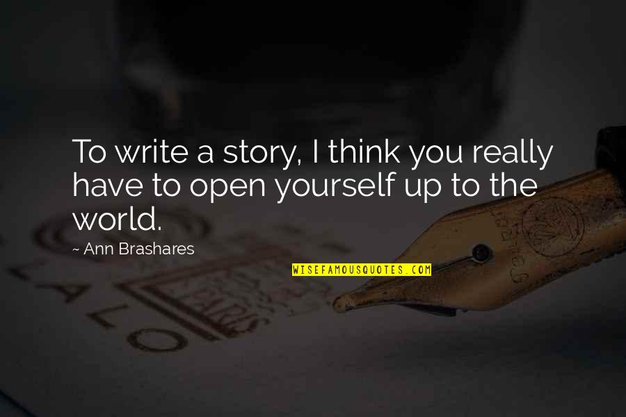 Brashares Ann Quotes By Ann Brashares: To write a story, I think you really