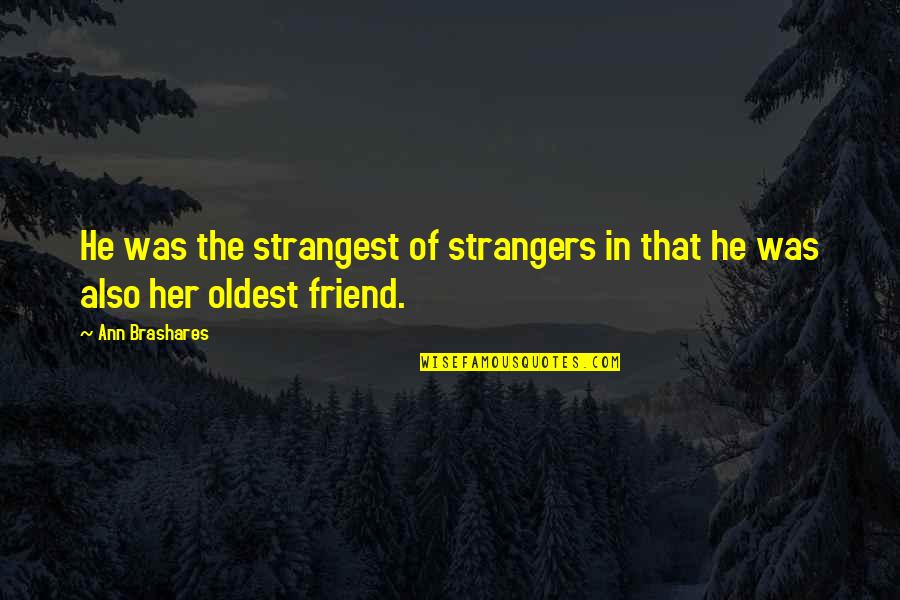 Brashares Ann Quotes By Ann Brashares: He was the strangest of strangers in that