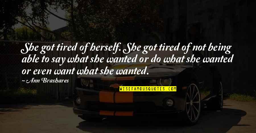 Brashares Ann Quotes By Ann Brashares: She got tired of herself. She got tired