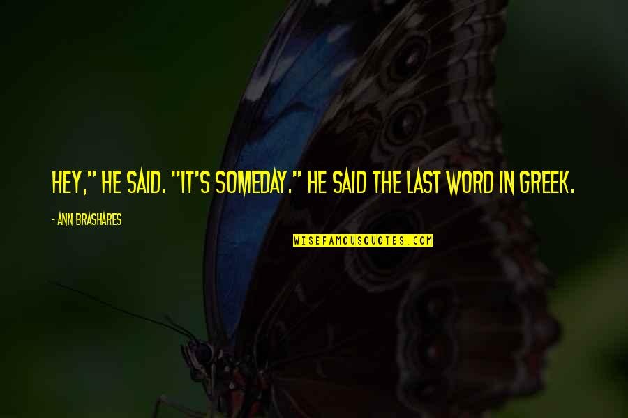 Brashares Ann Quotes By Ann Brashares: Hey," he said. "It's someday." He said the Brashares Ann Quotes By Ann Brashares: Hey," he said. "It's someday." He said the