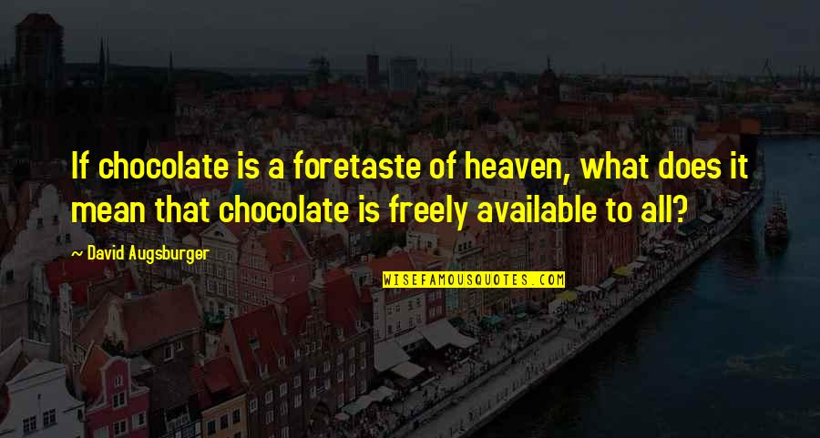 Brashares On Westheimer Quotes By David Augsburger: If chocolate is a foretaste of heaven, what Brashares On Westheimer Quotes By David Augsburger: If chocolate is a foretaste of heaven, what