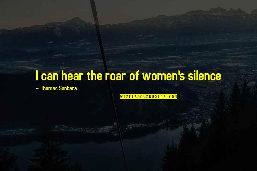 Brashares On Westheimer Quotes By Thomas Sankara: I can hear the roar of women's silence Brashares On Westheimer Quotes By Thomas Sankara: I can hear the roar of women's silence