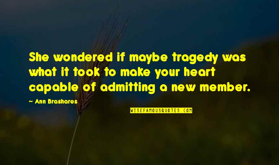 Brashares Quotes By Ann Brashares: She wondered if maybe tragedy was what it