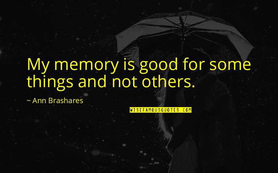 Brashares Quotes By Ann Brashares: My memory is good for some things and