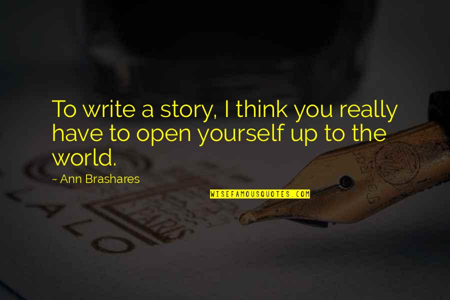 Brashares Quotes By Ann Brashares: To write a story, I think you really