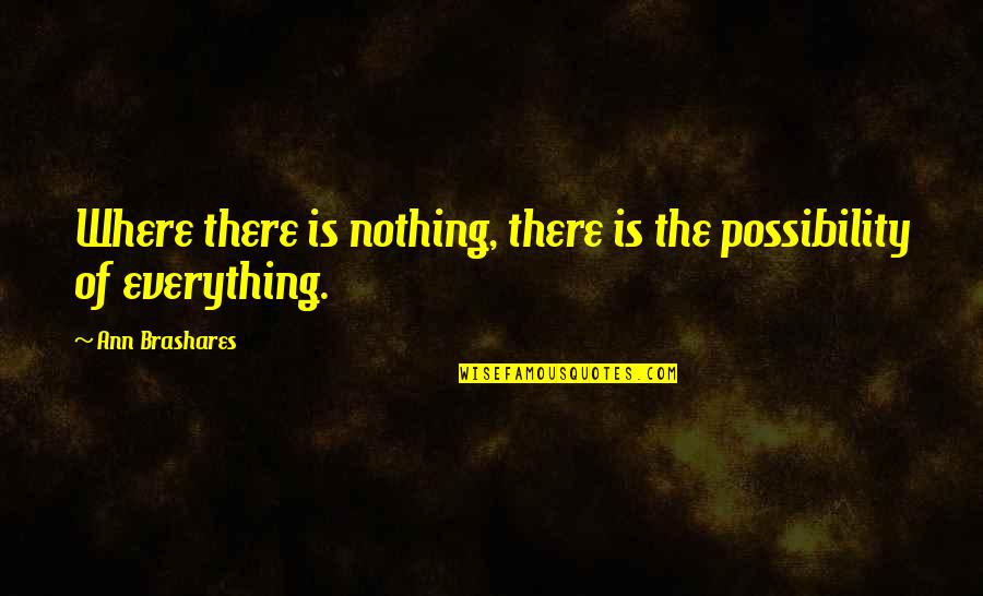 Brashares Quotes By Ann Brashares: Where there is nothing, there is the possibility