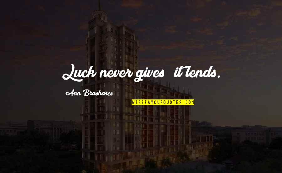 Brashares Quotes By Ann Brashares: Luck never gives; it lends.