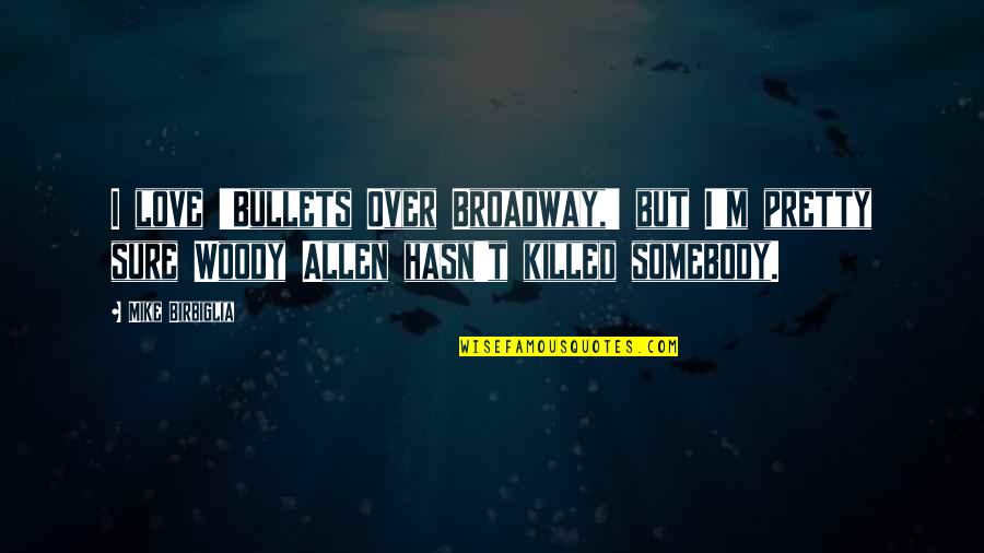 Brashers Quotes By Mike Birbiglia: I love 'Bullets Over Broadway,' but I'm pretty Brashers Quotes By Mike Birbiglia: I love 'Bullets Over Broadway,' but I'm pretty