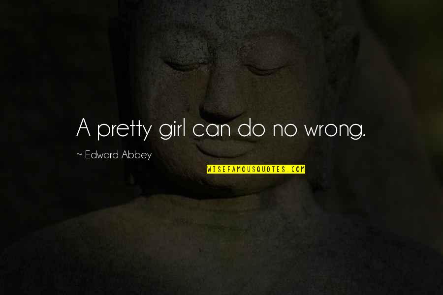 Brashier Polk Quotes By Edward Abbey: A pretty girl can do no wrong. Brashier Polk Quotes By Edward Abbey: A pretty girl can do no wrong.