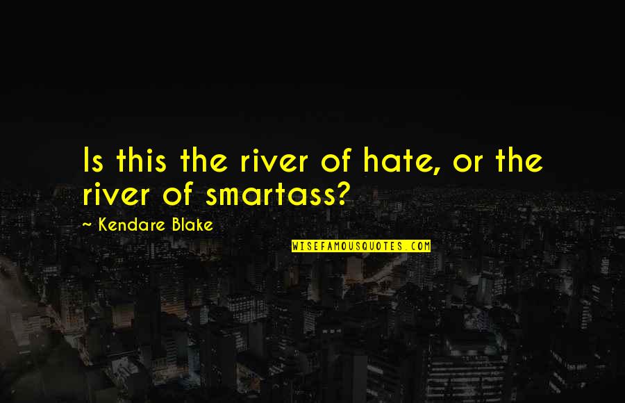 Brashier Polk Quotes By Kendare Blake: Is this the river of hate, or the Brashier Polk Quotes By Kendare Blake: Is this the river of hate, or the