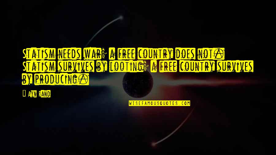 Brashly Presumptuous Quotes By Ayn Rand: Statism needs war; a free country does not. Brashly Presumptuous Quotes By Ayn Rand: Statism needs war; a free country does not.