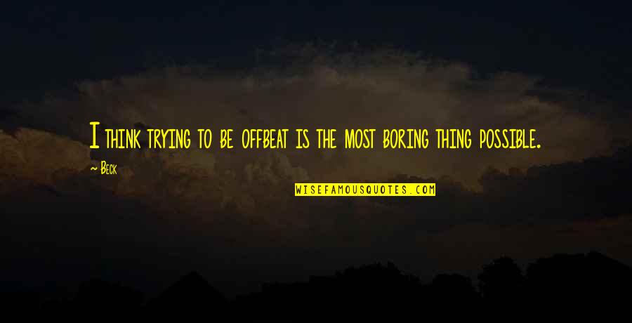 Brashly Presumptuous Quotes By Beck: I think trying to be offbeat is the