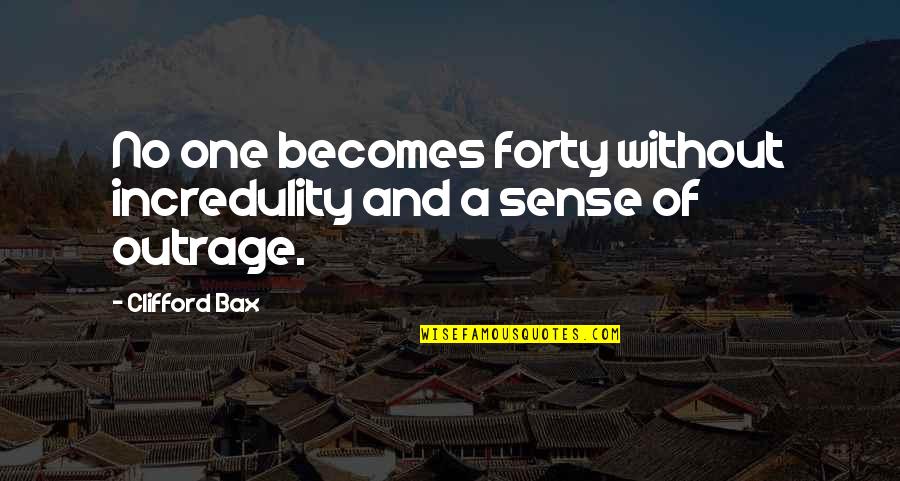 Brashly Presumptuous Quotes By Clifford Bax: No one becomes forty without incredulity and a