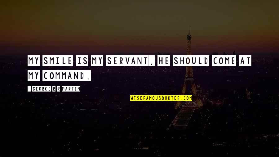Brashly Presumptuous Quotes By George R R Martin: My smile is my servant, he should come Brashly Presumptuous Quotes By George R R Martin: My smile is my servant, he should come