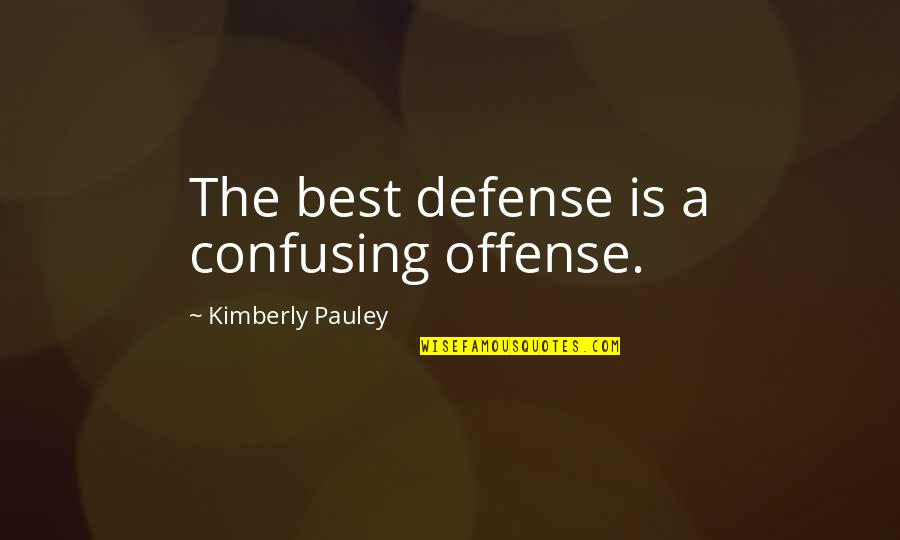 Brashlyn Quotes By Kimberly Pauley: The best defense is a confusing offense.