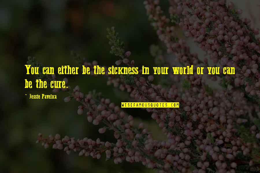 Brashness Quotes By Jessie Pavelka: You can either be the sickness in your Brashness Quotes By Jessie Pavelka: You can either be the sickness in your