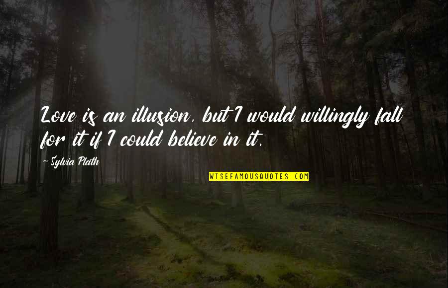 Brasidas Group Quotes By Sylvia Plath: Love is an illusion, but I would willingly