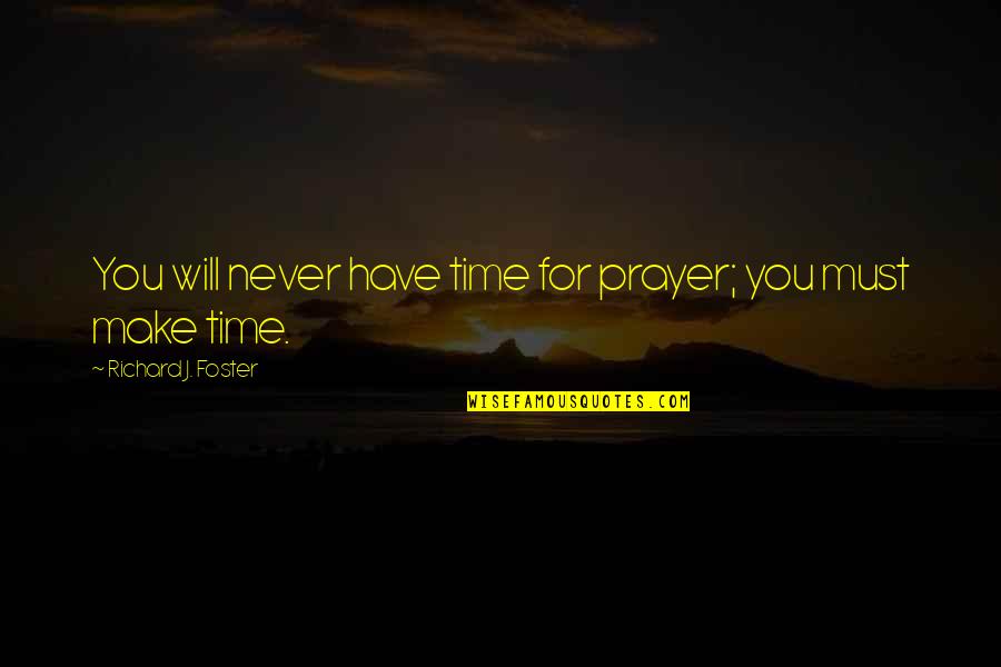 Brasil 2014 Quotes By Richard J. Foster: You will never have time for prayer; you