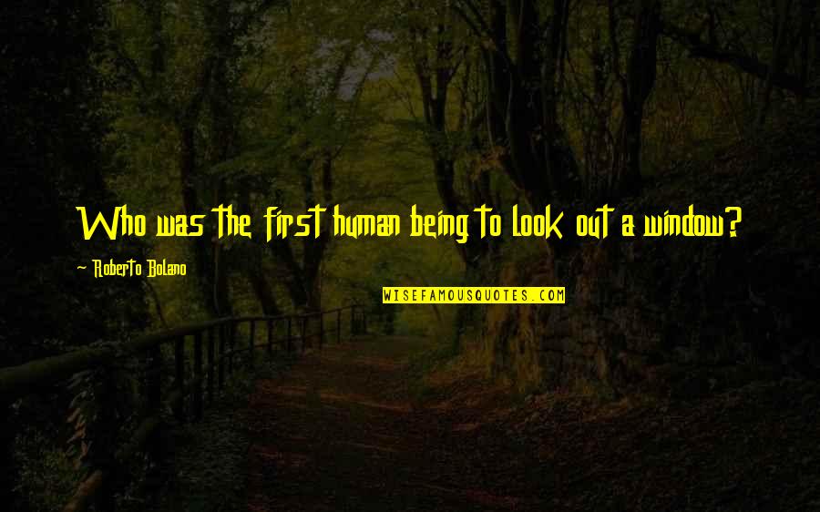 Brasil Philodendron Quotes By Roberto Bolano: Who was the first human being to look