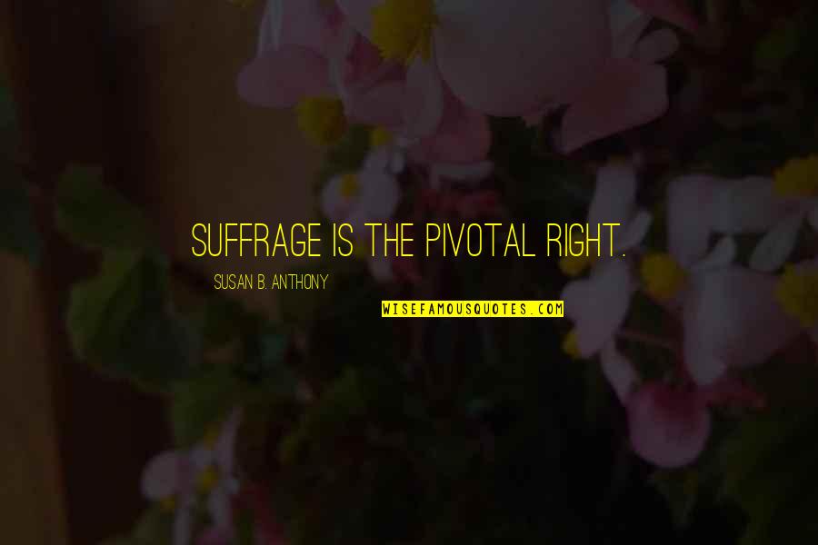 Brasileir O Quotes By Susan B. Anthony: Suffrage is the pivotal right.