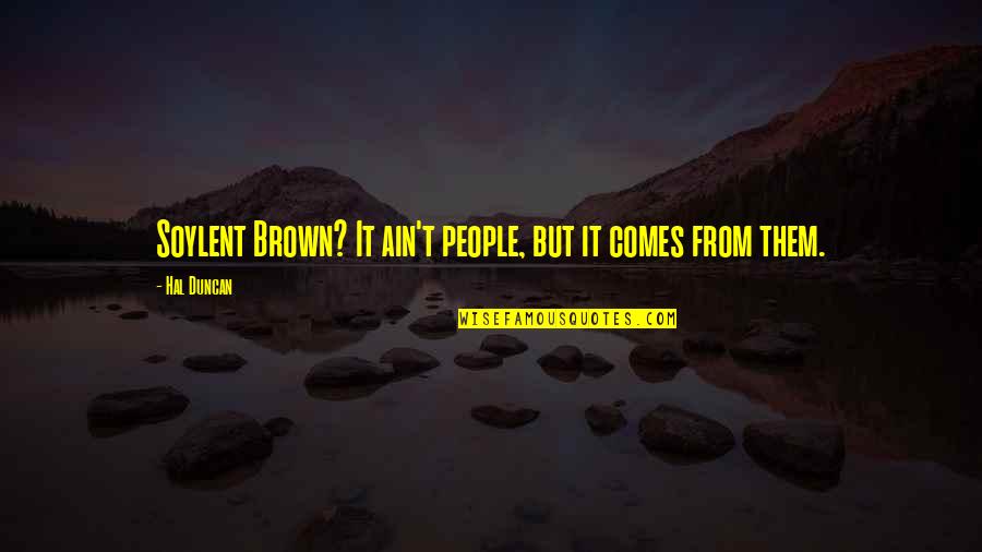 Brasileiros E Quotes By Hal Duncan: Soylent Brown? It ain't people, but it comes