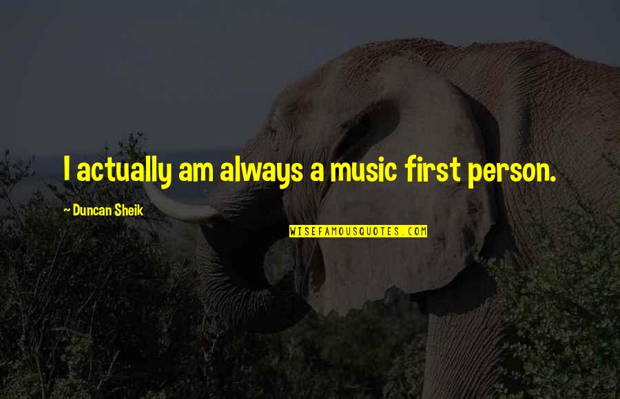 Brasileiros Pelo Quotes By Duncan Sheik: I actually am always a music first person.